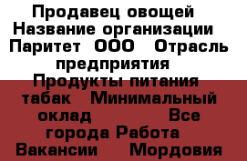 Продавец овощей › Название организации ­ Паритет, ООО › Отрасль предприятия ­ Продукты питания, табак › Минимальный оклад ­ 25 000 - Все города Работа » Вакансии   . Мордовия респ.